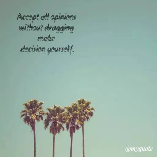 Quote by Amor Powers - Accept all opinions 
without dragging 
make 
decision yourself. - Made using Quotes Creator App, Post Maker App