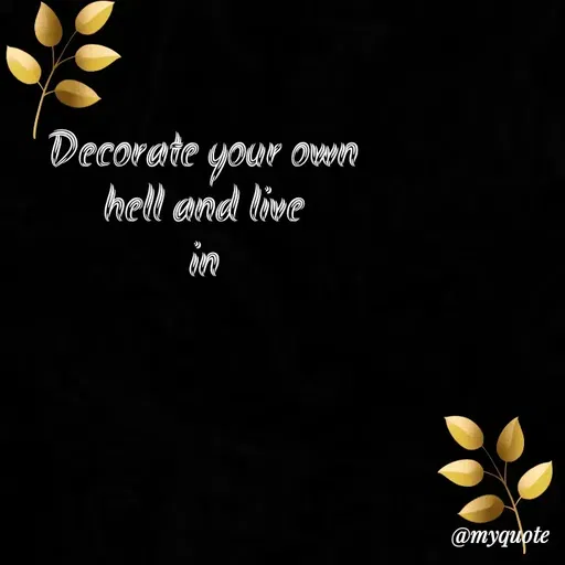 Quote by Amor Powers - Decorate your own
hell and live
in - Made using Quotes Creator App, Post Maker App
