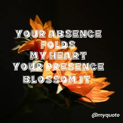 Quote by Amor Powers - Your absence folds
my heart
your presence
blossom it.
 - Made using Quotes Creator App, Post Maker App