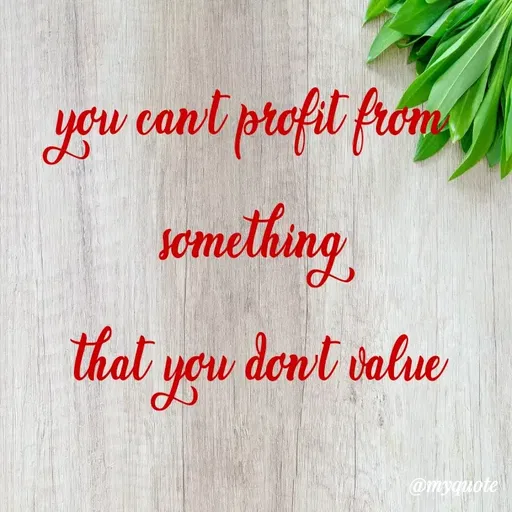 Quote by Amor Powers - you can't profit from 
something 
that you don't value - Made using Quotes Creator App, Post Maker App