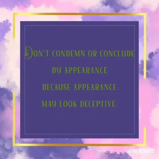 Quote by Amor Powers - Don't condemn or conclude
by appearance
because appearance
may look deceptive. - Made using Quotes Creator App, Post Maker App