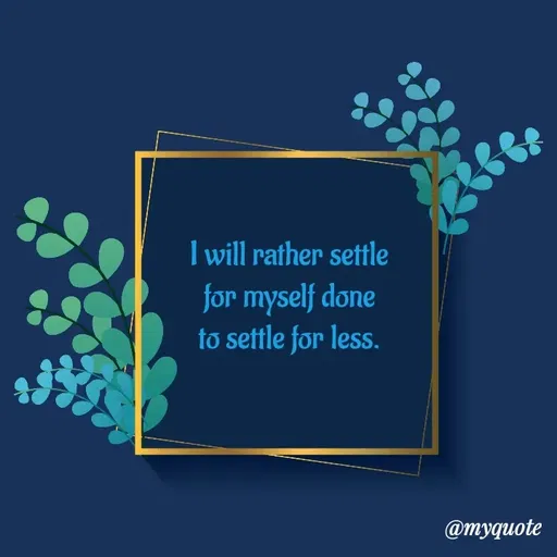 Quote by Amor Powers - I will rather settle
for myself done
to settle for less.
 - Made using Quotes Creator App, Post Maker App
