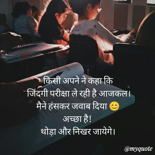 Quote by Anju -  किसी अपने ने कहा कि 
 जिंदगी परीक्षा ले रही है आजकल।
मैने हंसकर जवाब दिया 😊
अच्छा है! 
थोड़ा और निखर जायेगे। - Made using Quotes Creator App, Post Maker App