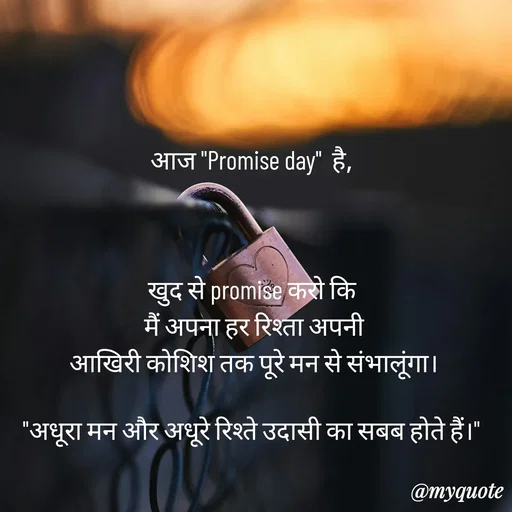 Quote by Anju - आज "Promise day"  है, 



खुद से promise करो कि 
मैं अपना हर रिश्ता अपनी
आखिरी कोशिश तक पूरे मन से संभालूंगा।

"अधूरा मन और अधूरे रिश्ते उदासी का सबब होते हैं।"  - Made using Quotes Creator App, Post Maker App