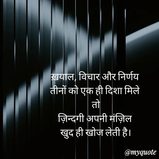 Quote by Anju - ख़याल, विचार और निर्णय 
तीनों को एक ही दिशा मिले 
 तो 
ज़िन्दगी अपनी मंज़िल 
खुद ही खोज लेती है।

 - Made using Quotes Creator App, Post Maker App