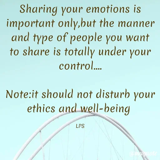 Quote by LPS (Living As A Passionated Soul) - Sharing your emotions is important only,but the manner and type of people you want to share is totally under your control....

Note:it should not disturb your ethics and well-being 

LPS - Made using Quotes Creator App, Post Maker App