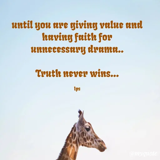 Quote by LPS (Living As A Passionated Soul) - until you are giving value and having faith for
unnecessary drama..

Truth never wins...

lps - Made using Quotes Creator App, Post Maker App