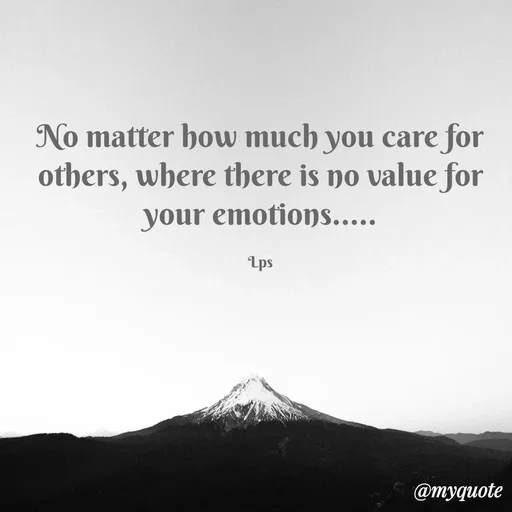 Quote by LPS (Living As A Passionated Soul) - No matter how much you care for others, where there is no value for your emotions.....

Lps - Made using Quotes Creator App, Post Maker App