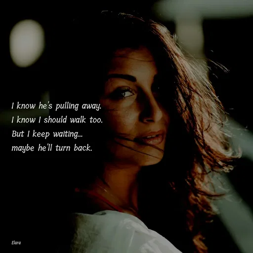 Quote by Chand of sky - I know he's pulling away.
I know I should walk too.
But I keep waiting...
maybe he'll turn back.







Elara - Made using Quotes Creator App, Post Maker App