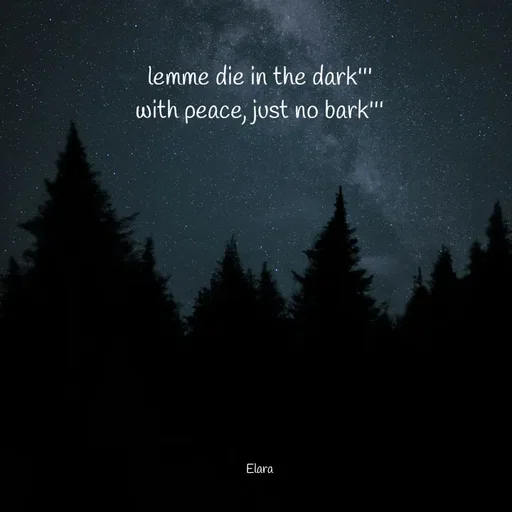 Quote by Chand of sky - lemme die in the dark'''
with peace, just no bark'''











Elara - Made using Quotes Creator App, Post Maker App