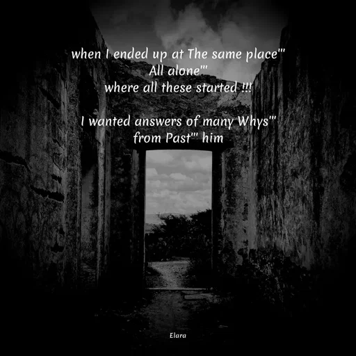 Quote by Chand of sky - when I ended up at The same place'''
All alone'''
where all these started !!!

I wanted answers of many Whys'''
from Past''' him












Elara - Made using Quotes Creator App, Post Maker App
