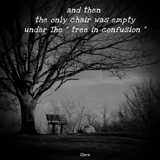 Quote by Chand of sky - and then 
the only chair was empty
under The " tree in confusion "













Elara - Made using Quotes Creator App, Post Maker App