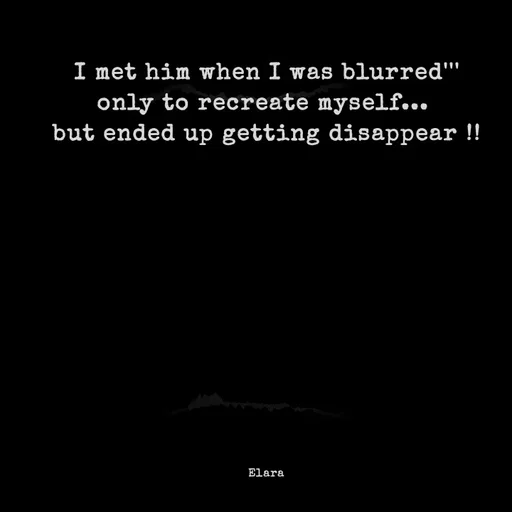 Quote by Chand of sky - I met him when I was blurred'''
only to recreate myself... 
but ended up getting disappear !!











Elara - Made using Quotes Creator App, Post Maker App