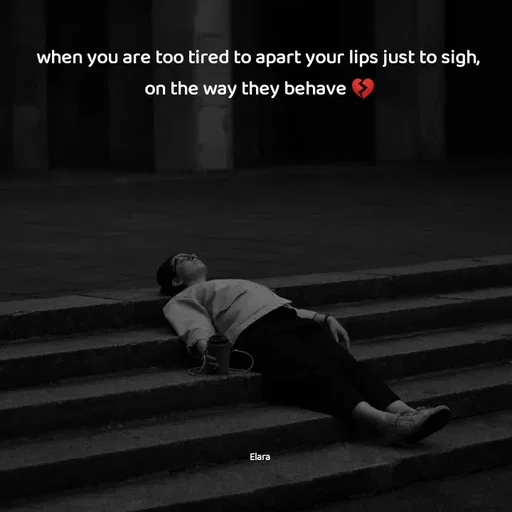 Quote by Elara - when you are too tired to apart your lips just to sigh, 
on the way they behave 💔












Elara - Made using Quotes Creator App, Post Maker App