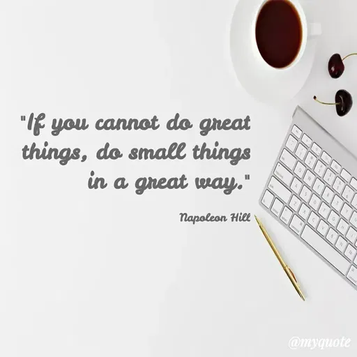 Quote by VIthu_shaVITHU - caps lock
"If you cannot do great
A
in a great way."
Napoleon Hill
things, do small things
H.
@myquote
 - Made using Quotes Creator App, Post Maker App