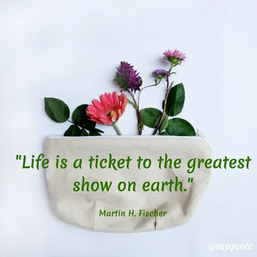 Quote by VIthu_shaVITHU - "Life is a ticket to the greatest
show on earth."
Martin H. Fischer
@myquote
 - Made using Quotes Creator App, Post Maker App