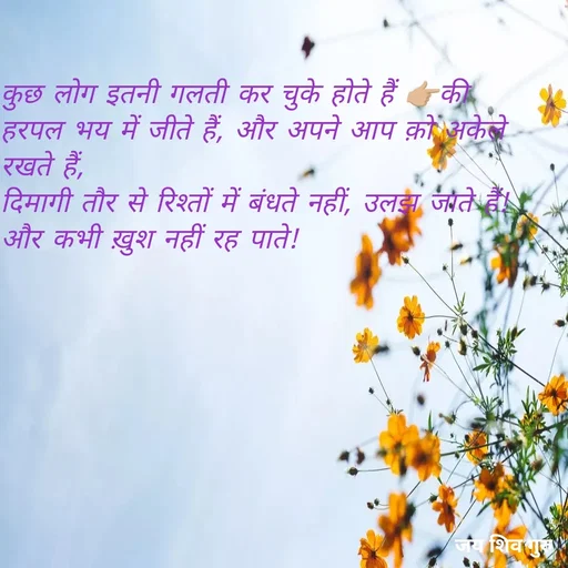 Quote by Pk singh - कुछ लोग इतनी गलती कर चुके होते हैं 👉🏼की
हरपल भय में जीते हैं, और अपने आप क़ो अकेले रखते हैं,
दिमागी तौर से रिश्तों में बंधते नहीं, उलझ जाते हैं!
और कभी ख़ुश नहीं रह पाते!
 - Made using Quotes Creator App, Post Maker App