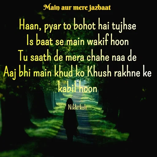 Quote by Nikki koli - Haan, pyar to bohot hai tujhse
Is baat se main wakif hoon
Tu saath de mera chahe naa de
Aaj bhi main khud ko Khush rakhne ke kabil hoon

Nikki koli - Made using Quotes Creator App, Post Maker App