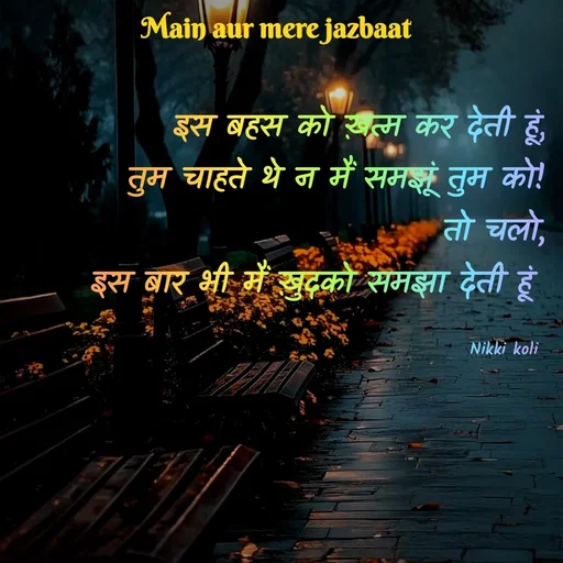 Quote by Nikki koli -  इस बहस को ख़त्म कर देती हूं,
तुम चाहते थे न मैं समझूं तुम को!
तो चलो,
इस बार भी मैं ख़ुदको समझा देती हूं 

Nikki koli  - Made using Quotes Creator App, Post Maker App