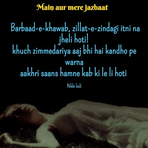 Quote by Nikki koli -  Barbaad-e-khawab, zillat-e-zindagi itni na jheli hoti!
khuch zimmedariya aaj bhi hai kandho pe warna
aakhri saans hamne kab ki le li hoti 

Nikki koli - Made using Quotes Creator App, Post Maker App