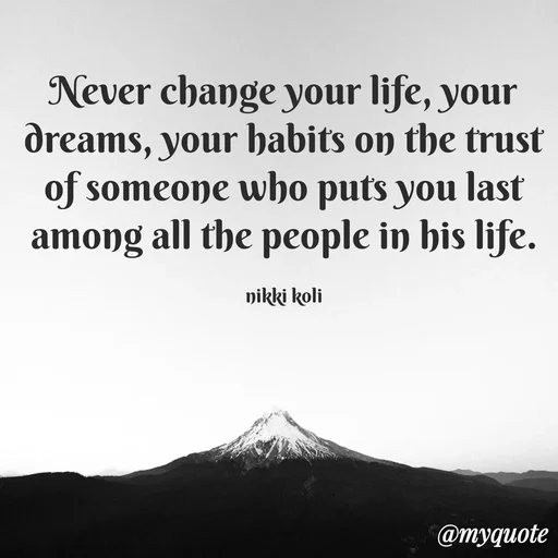 Quote by Nikki koli - Never change your life, your dreams, your habits on the trust of someone who puts you last among all the people in his life.

nikki koli - Made using Quotes Creator App, Post Maker App