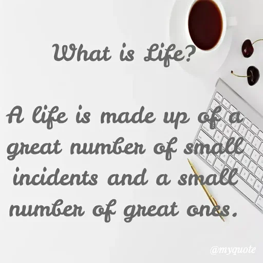 Quote by Khushboo Golchha - What is Life?
A life is made up of
great number of simall
incidents and a small
number of great ones.
@myquote
 - Made using Quotes Creator App, Post Maker App