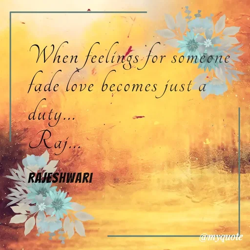 Quote by Rajeshwari Dixit - When feelings for someone fade love becomes just a duty... 
Raj... 

Rajeshwari - Made using Quotes Creator App, Post Maker App