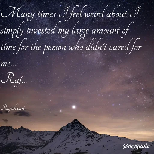 Quote by Rajeshwari Dixit - Many times I feel weird about I simply invested my large amount of time for the person who didn't cared for me... 
Raj... 


Rajeshwari - Made using Quotes Creator App, Post Maker App