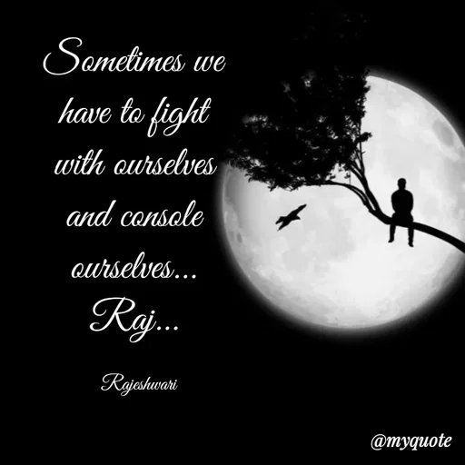 Quote by Rajeshwari Dixit - Sometimes we 
have to fight 
with ourselves 
and console 
ourselves... 
Raj... 

Rajeshwari - Made using Quotes Creator App, Post Maker App