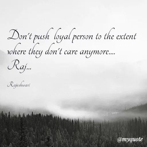 Quote by Rajeshwari Dixit - Don't push  loyal person to the extent where they don't care anymore.... 
Raj... 

Rajeshwari - Made using Quotes Creator App, Post Maker App