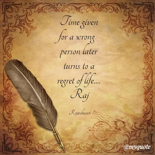 Quote by Rajeshwari Dixit - Time given 
for a wrong 
person later 
turns to a 
regret of life.... 
Raj

Rajeshwari - Made using Quotes Creator App, Post Maker App