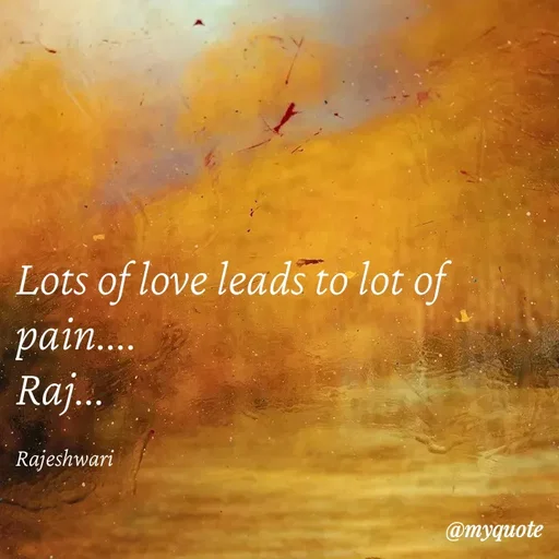Quote by Rajeshwari Dixit - Lots of love leads to lot of pain.... 
Raj... 

Rajeshwari - Made using Quotes Creator App, Post Maker App