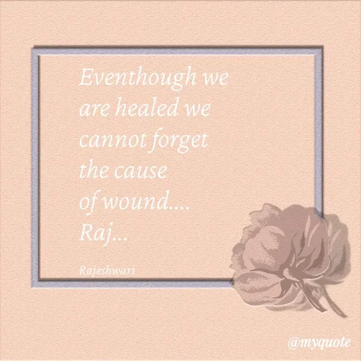 Quote by Rajeshwari Dixit - Eventhough we 
are healed we 
cannot forget 
the cause 
of wound.... 
Raj... 

Rajeshwari - Made using Quotes Creator App, Post Maker App