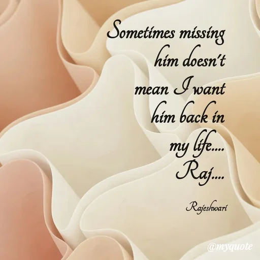 Quote by Rajeshwari Dixit - Sometimes missing 
him doesn't 
mean I want 
him back in 
my life.... 
Raj.... 

Rajeshwari - Made using Quotes Creator App, Post Maker App