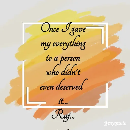Quote by Rajeshwari Dixit - Once I gave 
my everything 
to a person 
who didn't 
even deserved 
it... 
Raj... 

Rajeshwari - Made using Quotes Creator App, Post Maker App