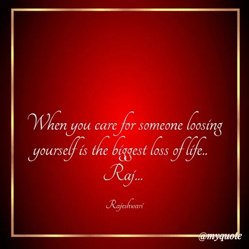 Quote by Rajeshwari Dixit - When you care for someone loosing yourself is the biggest loss of life.. 
Raj... 

Rajeshwari - Made using Quotes Creator App, Post Maker App