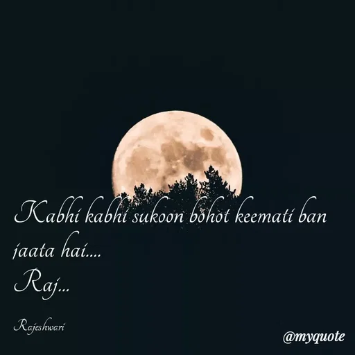 Quote by Rajeshwari Dixit - Kabhi kabhi sukoon bohot keemati ban jaata hai.... 
Raj... 

Rajeshwari - Made using Quotes Creator App, Post Maker App
