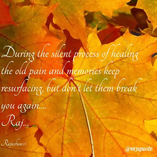 Quote by Rajeshwari Dixit - During the silent process of healing the old pain and memories keep resurfacing, but don't let them break you again.... 
Raj... 

Rajeshwari - Made using Quotes Creator App, Post Maker App