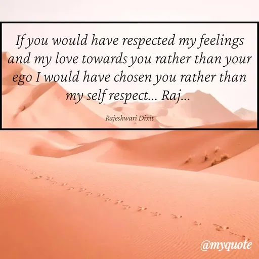 Quote by Rajeshwari Dixit - If you would have respected my feelings and my love towards you rather than your ego I would have chosen you rather than my self respect... Raj... 

Rajeshwari Dixit - Made using Quotes Creator App, Post Maker App