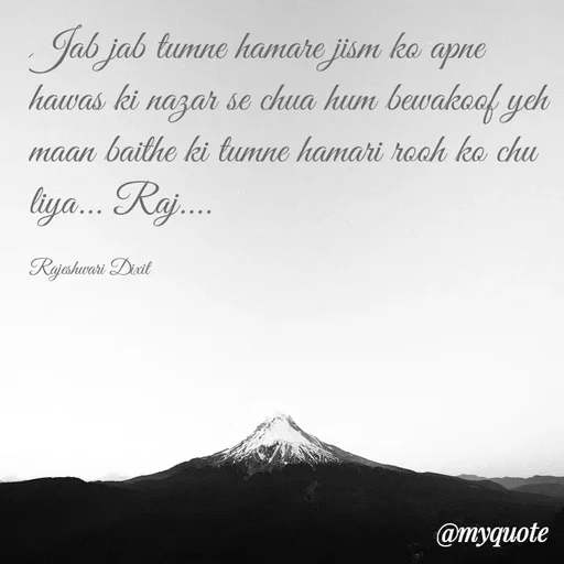 Quote by Rajeshwari Dixit - Jab jab tumne hamare jism ko apne hawas ki nazar se chua hum bewakoof yeh maan baithe ki tumne hamari rooh ko chu liya... Raj.... 

Rajeshwari Dixit - Made using Quotes Creator App, Post Maker App