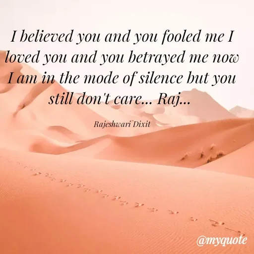Quote by Rajeshwari Dixit - I believed you and you fooled me I loved you and you betrayed me now I am in the mode of silence but you still don't care... Raj... 

Rajeshwari Dixit - Made using Quotes Creator App, Post Maker App