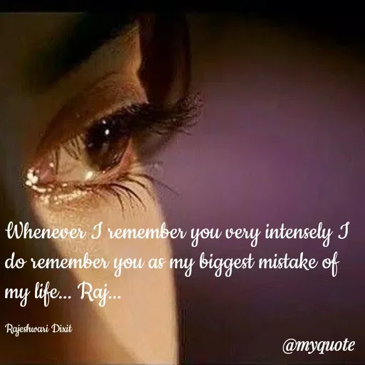Quote by Rajeshwari Dixit - Whenever I remember you very intensely I do remember you as my biggest mistake of my life... Raj... 

Rajeshwari Dixit - Made using Quotes Creator App, Post Maker App