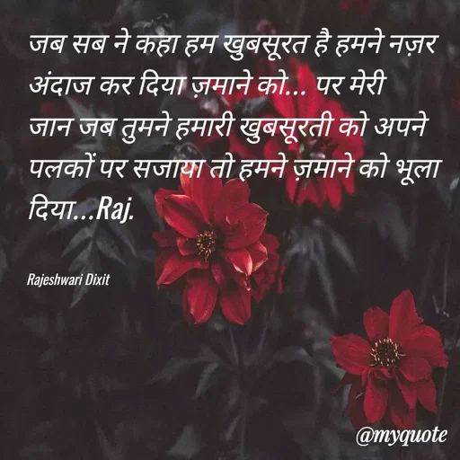 Quote by Rajeshwari Dixit - जब सब ने कहा हम खुबसूरत है हमने नज़र अंदाज कर दिया ज़माने को... पर मेरी जान जब तुमने हमारी खुबसूरती को अपने पलकों पर सजाया तो हमने ज़माने को भूला दिया...Raj. 


Rajeshwari Dixit - Made using Quotes Creator App, Post Maker App