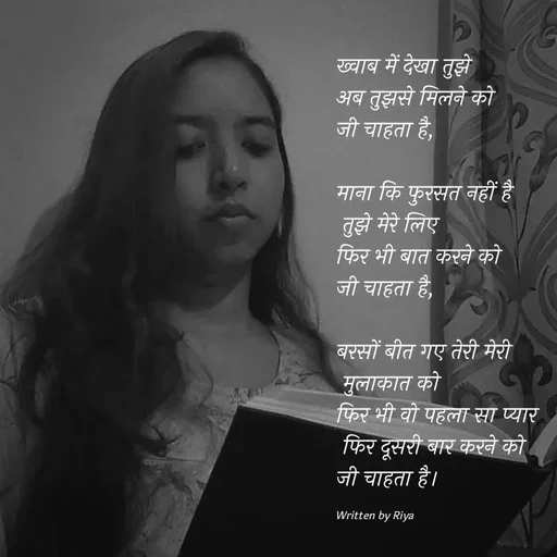 Quote by Shayari Queen 👑 - ख्वाब में देखा तुझे
अब तुझसे मिलने को 
जी चाहता है,

माना कि फुरसत नहीं है
 तुझे मेरे लिए
फिर भी बात करने को 
जी चाहता है,

बरसों बीत गए तेरी मेरी
 मुलाकात को
फिर भी वो पहला सा प्यार
 फिर दूसरी बार करने को 
जी चाहता है।

Written by Riya  - Made using Quotes Creator App, Post Maker App