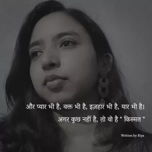 Quote by Shayari Queen 👑 - और प्यार भी है, वक्त भी है, इज़हार भी है, यार भी है।
अगर कुछ नहीं है, तो वो है " किस्मत "

Written by Riya  - Made using Quotes Creator App, Post Maker App