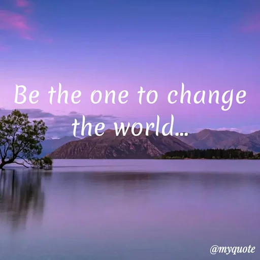 Quote by Sudakshina Basu - Be the one to change
the world...
@myquote
 - Made using Quotes Creator App, Post Maker App