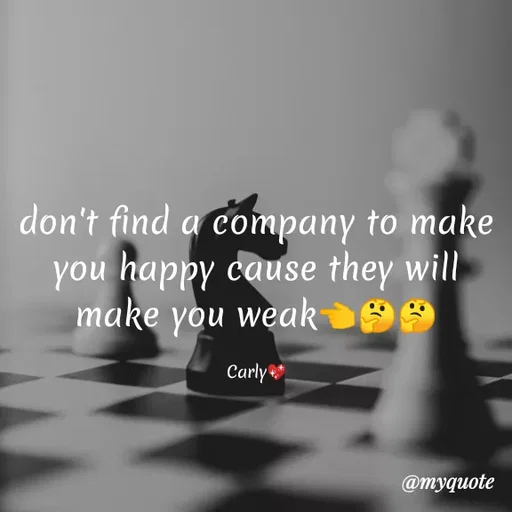 Quote by Carly💖 - don't find a company to make you happy cause they will make you weak👈🤔🤔

Carly💖 - Made using Quotes Creator App, Post Maker App