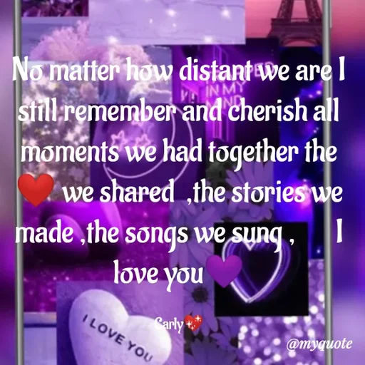 Quote by Carly💖 - No matter how distant we are I still remember and cherish all moments we had together the❤ we shared  ,the stories we made ,the songs we sung ,       I love you💜

Carly💖 - Made using Quotes Creator App, Post Maker App