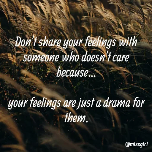 Quote by Miss girl - Don't share your feelings with someone who doesn't care because...

your feelings are just a drama for them. - Made using Quotes Creator App, Post Maker App
