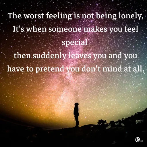 Quote by Miss Girl - The worst feeling is not being lonely,
It's when someone makes you feel special 
then suddenly leaves you and you have to pretend you don't mind at all. - Made using Quotes Creator App, Post Maker App
